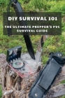 DIY Survival 101: The Ultimate Prepper's PVC Survival Guide: Everyday Life Hacks Cover Image