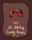 Hello! 365 Holiday Candy Recipes: Best Holiday Candy Cookbook Ever For Beginners [Halloween Dessert Book, Dark Chocolate Book, Marshmallow Recipe, Har Cover Image
