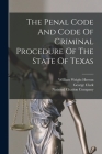 The Penal Code And Code Of Criminal Procedure Of The State Of Texas By Texas (Created by), Sam Andrew Willson (Created by), William Wright Herron (Created by) Cover Image