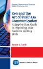 Zen and the Art of Business Communication: A Step-by-Step Guide to Improving Your Business Writing Skills Cover Image