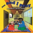...and I Pray: A Children's Prayer book for ages 3-7 Cover Image