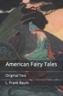 American Fairy Tales: Original Text By L. Frank Baum Cover Image