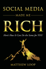Social Media Made Me Rich: Here's How It Can Do the Same for You By Matthew Loop Cover Image