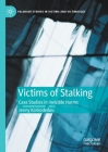 Victims of Stalking: Case Studies in Invisible Harms (Palgrave Studies in Victims and Victimology) By Jenny Korkodeilou Cover Image