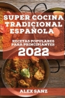Super Cocina Tradicional Española 2022: Recetas Populares Para Principiantes Cover Image