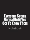 Everyone Seems Normal Until You Get To Know Them: Notebook Large Size 8.5 x 11 Ruled 150 Pages Softcover Cover Image
