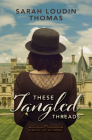 These Tangled Threads: A Novel of Biltmore By Sarah Loudin Thomas Cover Image
