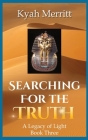 Searching For The Truth: A Legacy of Light Book Three By Kyah Merritt Cover Image