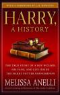 Harry, A History: The True Story of a Boy Wizard, His Fans, and Life Inside the Harry Potter Phenomenon By Melissa Anelli, J.K. Rowling (Introduction by) Cover Image