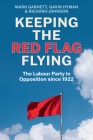 Keeping the Red Flag Flying: The Labour Party in Opposition Since 1922 Cover Image