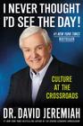 I Never Thought I'd See the Day!: Culture at the Crossroads By Dr. David Jeremiah Cover Image