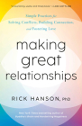Making Great Relationships: Simple Practices for Solving Conflicts, Building Connection, and Fostering Love By Rick Hanson, PhD Cover Image