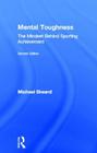 Mental Toughness: The Mindset Behind Sporting Achievement, Second Edition By Michael Sheard Cover Image