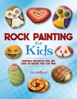 Rock Painting for Kids: Painting Projects for Rocks of Any Kind You Can Find By Lin Wellford Cover Image