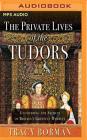 The Private Lives of the Tudors: Uncovering the Secrets of Britain's Greatest Dynasty By Tracy Borman, Jonathan Keeble (Read by) Cover Image