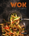 Wok Cooking: Unlock the Wok Cooking Art with Essential Techniques and Irresistible Recipes Cover Image