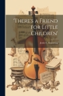 'there's a Friend for Little Children' By Jessie F. Armstrong Cover Image