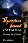 Mysterious Island: Catalina: The Strange Side of Catalina By Jim Watson Cover Image