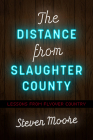 The Distance from Slaughter County: Lessons from Flyover Country By Steven Moore Cover Image
