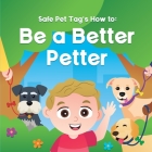 Safe Pet Tag's How to: Be a Better Petter By Shelby Moore Cover Image