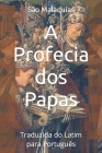 A Profecia dos Papas: Traduzida do Latim para Português By Miguel Carvalho Abrantes (Translator), São Malaquias Cover Image