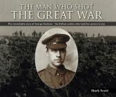 The Man Who Shot the Great War: The Remarkable Story of George Hackney - The Belfast Soldier Who Took His Camera to War Cover Image