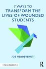 7 Ways to Transform the Lives of Wounded Students By Joe Hendershott Cover Image