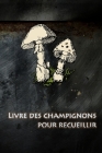 Livre des champignons pour recueillir: Ramassez des champignons et n'oubliez plus jamais les meilleurs itinéraires. By Cueilleur de Champignons Journal Cover Image