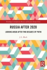 Russia after 2020: Looking Ahead after Two Decades of Putin (Routledge Contemporary Russia and Eastern Europe) By J. L. Black Cover Image