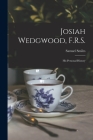 Josiah Wedgwood, F.R.S.: His Personal History By Samuel 1812-1904 Smiles Cover Image