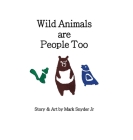 Wild Animals are People Too By Jr. Snyder, Mark, Jr. Snyder, Mark (Illustrator) Cover Image