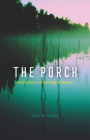 The Porch: Meditations on the Edge of Nature By Charlie Hailey Cover Image