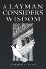 A Layman Considers Wisdom By Marshall Lenne Cover Image
