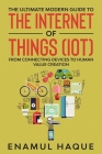 The Ultimate Modern Guide to The Internet of Things (IoT): From Connecting Devices to Human Value Creation By Enamul Haque Cover Image