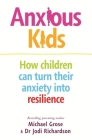 Anxious Kids: How Children Can Turn Their Anxiety into Resilience By Michael Grose, Dr. Jodi Richardson Cover Image