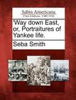 'Way Down East, Or, Portraitures of Yankee Life. By Seba Smith Cover Image
