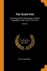 The South Pole: An Account of the Norwegian Antarctic Expedition in the Fram, 1910-1912; Volume 1 Cover Image