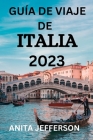 Guía de Viaje de Italia 2023: Descubre Italia: La guía de viaje definitiva By John C. Ingersoll (Translator), Anita Jefferson Cover Image