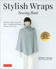Stylish Wraps Sewing Book: Ponchos, Capes, Coats and More - Fashionable Warmers That Are Easy to Sew By Yoshiko Tsukiori Cover Image