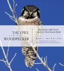 The Owl and the Woodpecker: Encounters with North America's Most Iconic Birds [With CD] By Paul Bannick, Paul Bannick (Photographer), Martyn Stewart (Recorded by) Cover Image