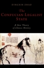 The Confucian-Legalist State: A New Theory of Chinese History (Oxford Studies in Early Empires) By Dingxin Zhao Cover Image