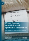 African Farmers, Value Chains and Agricultural Development: An Economic and Institutional Perspective (Palgrave Studies in Agricultural Economics and Food Policy) By Alan de Brauw, Erwin Bulte Cover Image