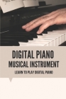 Digital Piano Musical Instrument: Learn To Play Digital Piano: Beginner Classical Piano Music By Stacy Spoth Cover Image