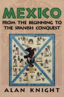 Mexico: Volume 1, from the Beginning to the Spanish Conquest By Alan Knight Cover Image