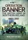 Operation Banner: The British Army in Northern Ireland 1969 - 2007 Cover Image