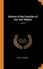 History of the Counties of Ayr and Wigton; Volume 2 By James Paterson Cover Image