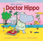 Here Comes Doctor Hippo: A Little Hippo Story By Jonathan London, Gilles Eduar (Illustrator) Cover Image