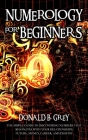 Numerology For Beginners: The Simple Guide In Discovering Numbers That Resonates With Your Relationships, Future, Money, Career, And Destiny Cover Image