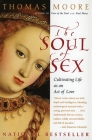 The Soul of Sex: Cultivating Life as an Act of Love By Thomas Moore Cover Image