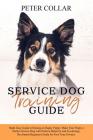 Service Dog Training Guide: Made Easy Guide to Raising an Happy Puppy. Make Your Puppy a Perfect Service Dog with Positive Behavior and Psychology By Peter Collar Cover Image